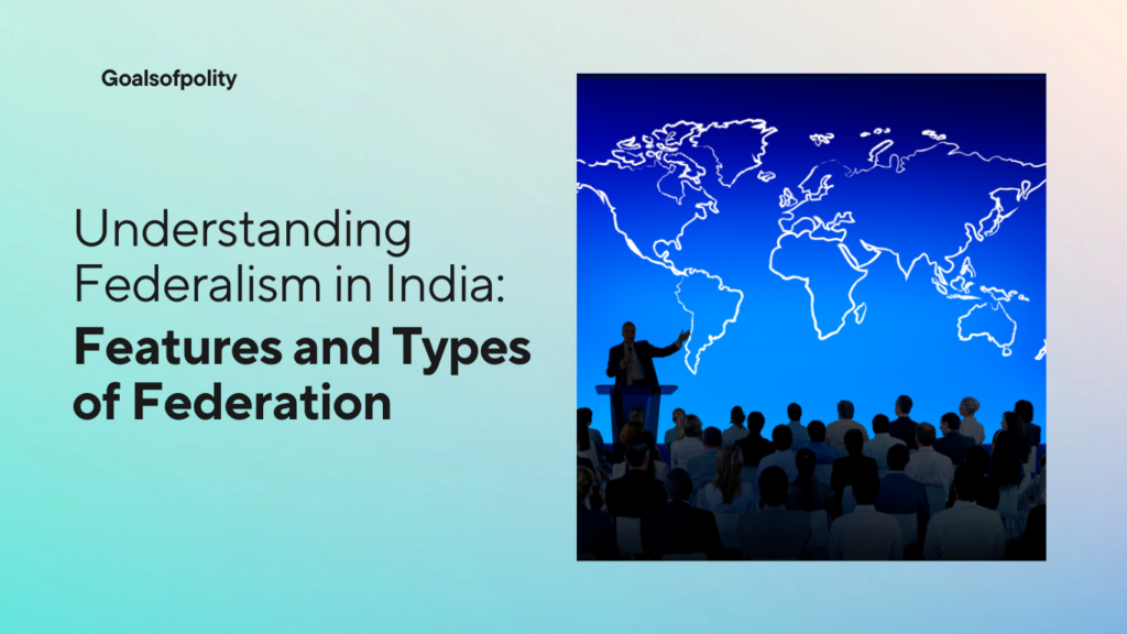 Understanding Federalism in India: Features and Types of Federation