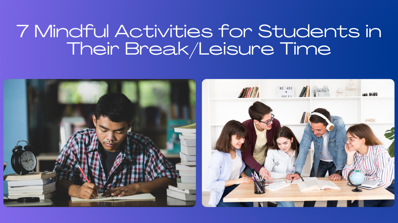 7 Mindful Activities for Students in Their Break/Leisure Time