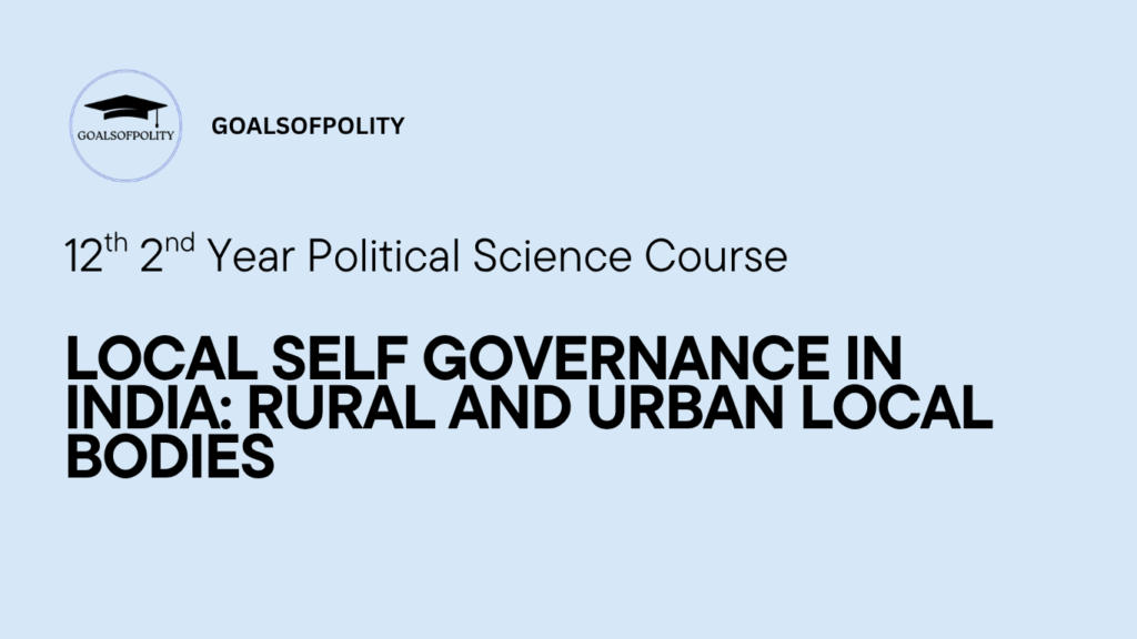 LOCAL SELF GOVERNANCE IN INDIA: RURAL AND URBAN LOCAL BODIES – COMPOSITION AND FUNCTIONS