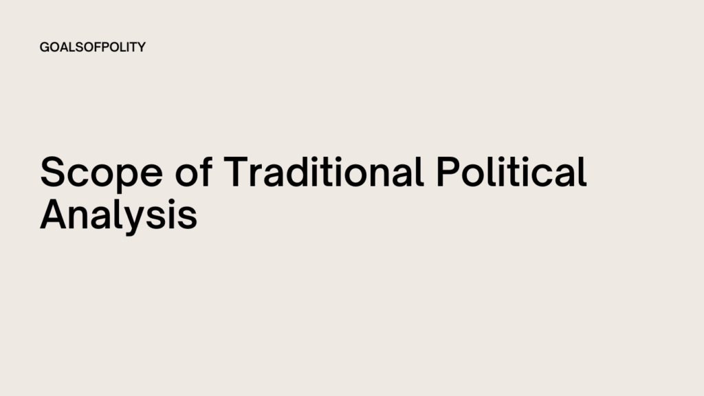 Nature and Scope of Traditional Political Analysis