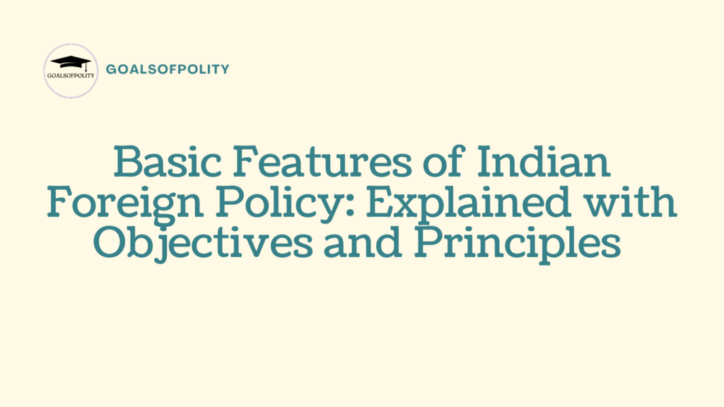 Indian Foreign Policy: Basic Features, Objectives and Principles Explained Simply
