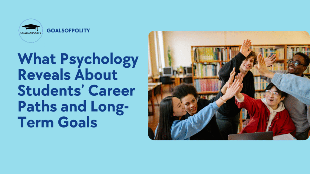 The Role of Psychology in Shaping Students’ Career Choices and Future Goals