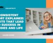 Consistent Effort Explained: Habits That Lead to Success in Studies and Life