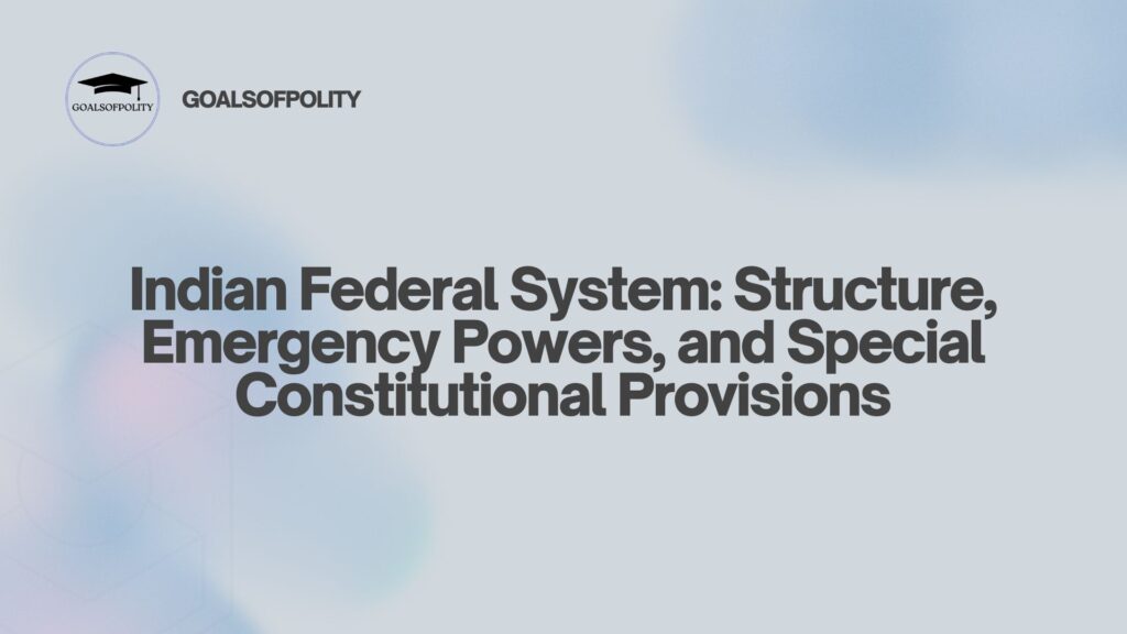 Federalism: Division of Powers, Emergency Provisions, Fifth and Sixth Schedules