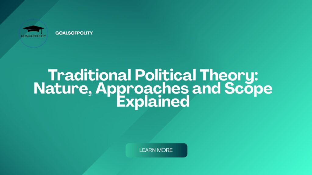Political Theory: Nature, Approaches, and Scope of Traditional Political Theory – A Comprehensive Guide 